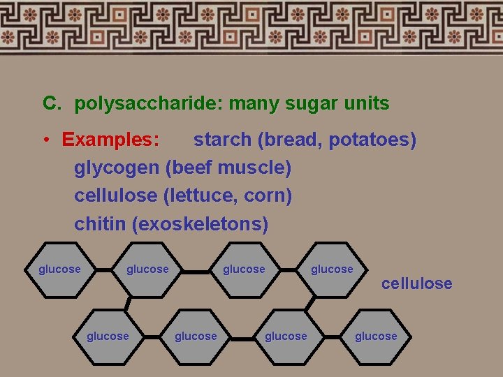 C. polysaccharide: many sugar units • Examples: starch (bread, potatoes) glycogen (beef muscle) cellulose