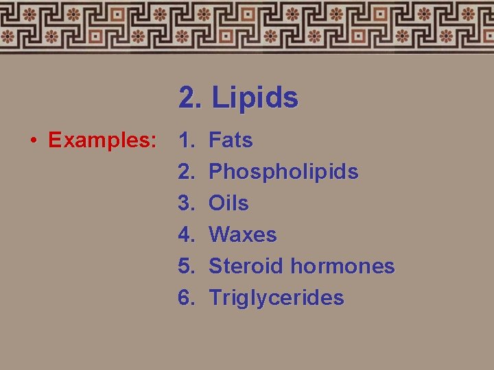 2. Lipids • Examples: 1. 2. 3. 4. 5. 6. Fats Phospholipids Oils Waxes