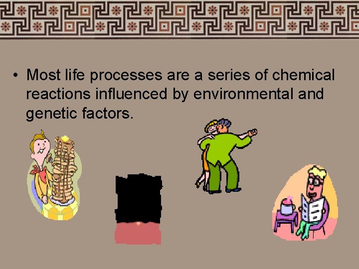  • Most life processes are a series of chemical reactions influenced by environmental