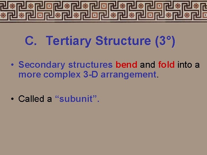 C. Tertiary Structure (3°) • Secondary structures bend and fold into a more complex