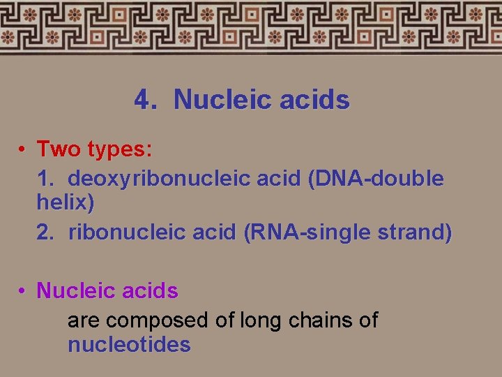 4. Nucleic acids • Two types: 1. deoxyribonucleic acid (DNA-double helix) 2. ribonucleic acid
