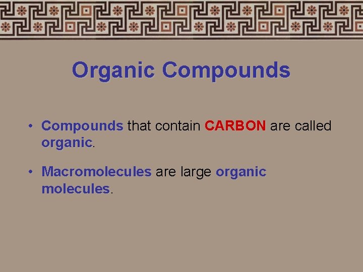 Organic Compounds • Compounds that contain CARBON are called organic • Macromolecules are large