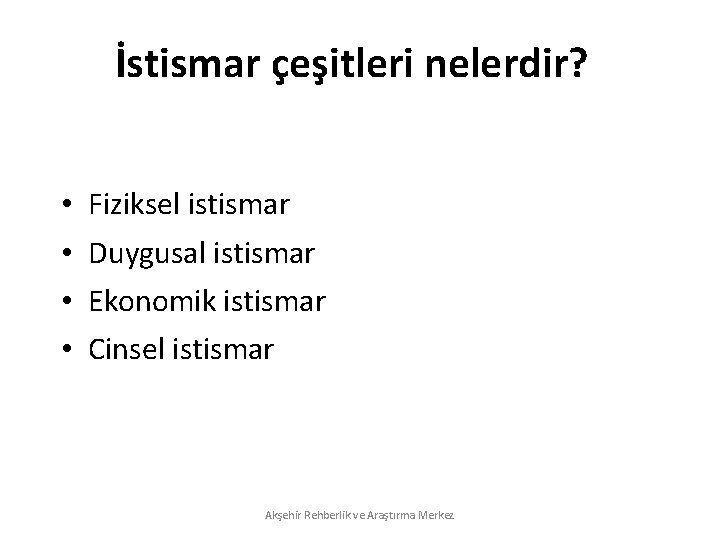 İstismar çeşitleri nelerdir? • • Fiziksel istismar Duygusal istismar Ekonomik istismar Cinsel istismar Akşehir