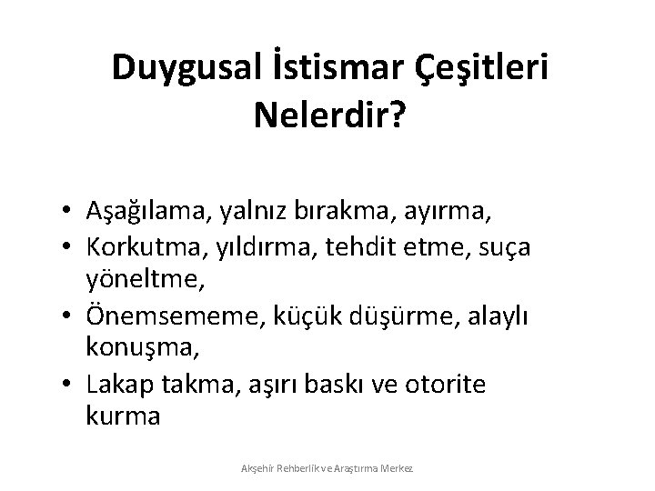 Duygusal İstismar Çeşitleri Nelerdir? • Aşağılama, yalnız bırakma, ayırma, • Korkutma, yıldırma, tehdit etme,