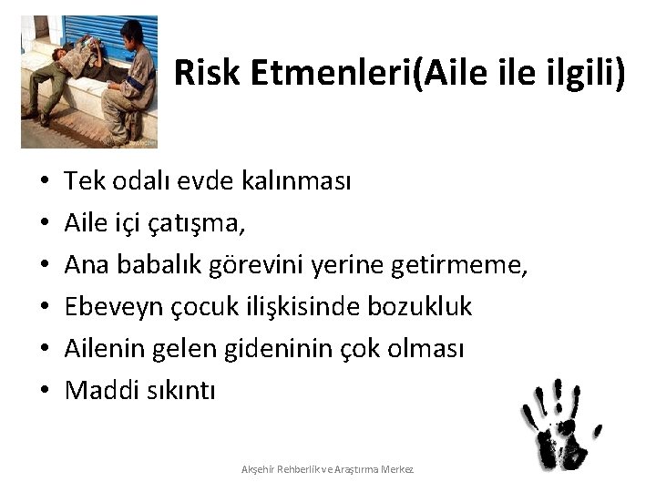 Risk Etmenleri(Aile ilgili) • • • Tek odalı evde kalınması Aile içi çatışma, Ana