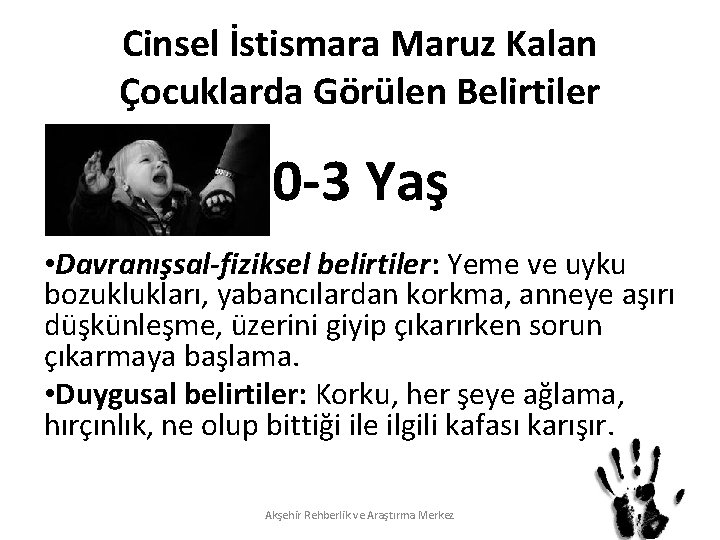 Cinsel İstismara Maruz Kalan Çocuklarda Görülen Belirtiler 0 -3 Yaş • Davranışsal-fiziksel belirtiler: Yeme