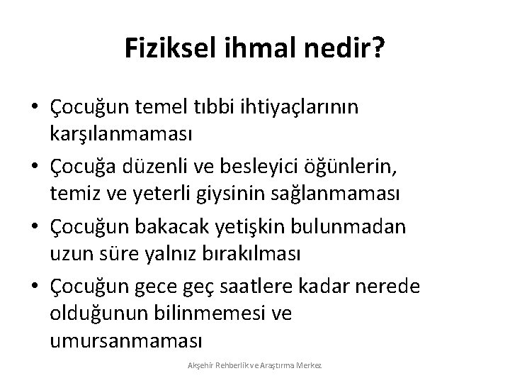 Fiziksel ihmal nedir? • Çocuğun temel tıbbi ihtiyaçlarının karşılanmaması • Çocuğa düzenli ve besleyici