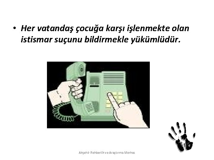  • Her vatandaş çocuğa karşı işlenmekte olan istismar suçunu bildirmekle yükümlüdür. Akşehir Rehberlik