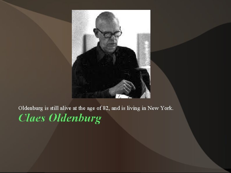 Oldenburg is still alive at the age of 82, and is living in New
