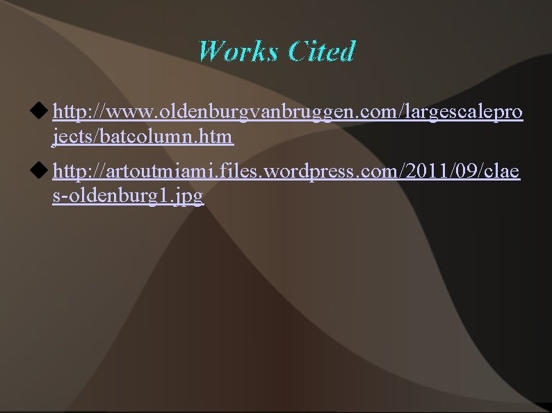 Works Cited u http: //www. oldenburgvanbruggen. com/largescalepro jects/batcolumn. htm u http: //artoutmiami. files. wordpress.