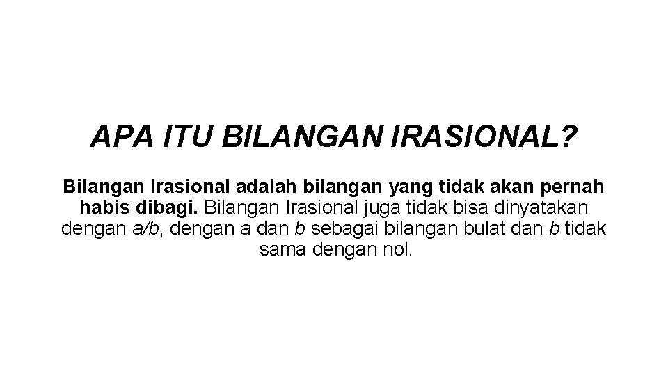 APA ITU BILANGAN IRASIONAL? Bilangan Irasional adalah bilangan yang tidak akan pernah habis dibagi.