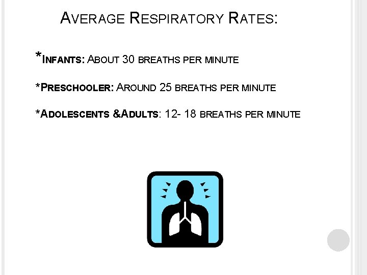 AVERAGE RESPIRATORY RATES: *INFANTS: ABOUT 30 BREATHS PER MINUTE *PRESCHOOLER: AROUND 25 BREATHS PER