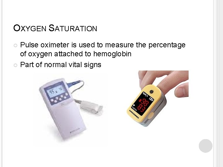 OXYGEN SATURATION Pulse oximeter is used to measure the percentage of oxygen attached to OXYGEN SATURATION Pulse oximeter is used to measure the percentage of oxygen attached to