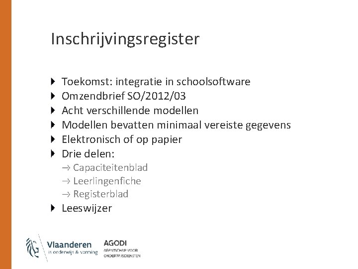 Inschrijvingsregister Toekomst: integratie in schoolsoftware Omzendbrief SO/2012/03 Acht verschillende modellen Modellen bevatten minimaal vereiste