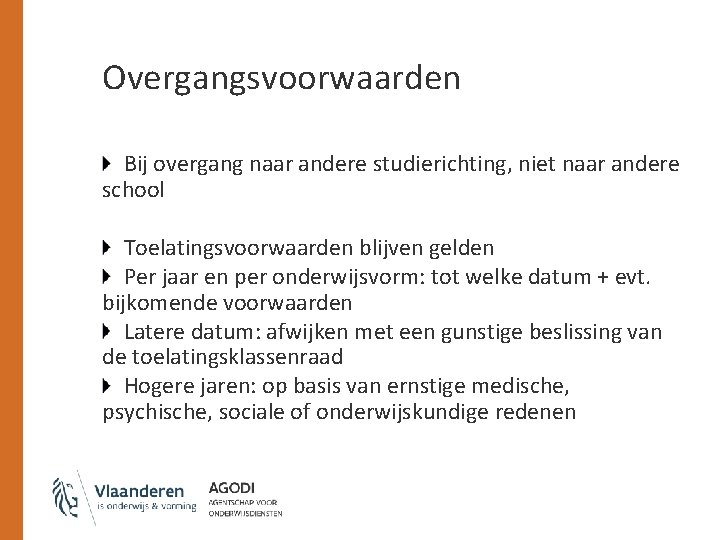 Overgangsvoorwaarden Bij overgang naar andere studierichting, niet naar andere school Toelatingsvoorwaarden blijven gelden Per