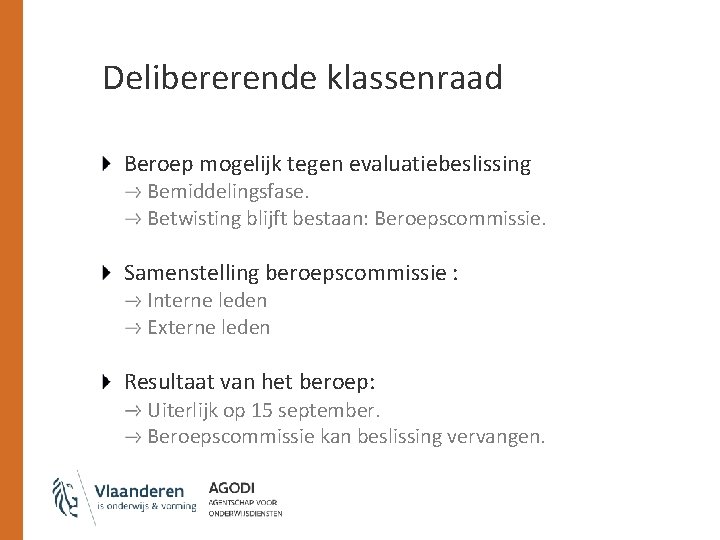 Delibererende klassenraad Beroep mogelijk tegen evaluatiebeslissing Bemiddelingsfase. Betwisting blijft bestaan: Beroepscommissie. Samenstelling beroepscommissie :