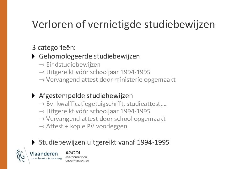 Verloren of vernietigde studiebewijzen 3 categorieën: Gehomologeerde studiebewijzen Eindstudiebewijzen Uitgereikt vóór schooljaar 1994 -1995