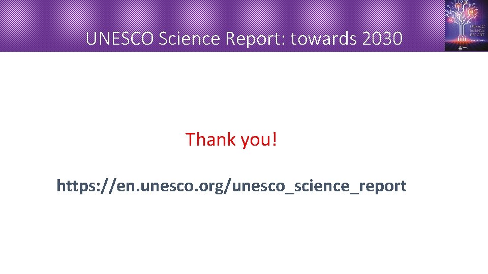 UNESCO Science Report: towards 2030 Thank you! https: //en. unesco. org/unesco_science_report 