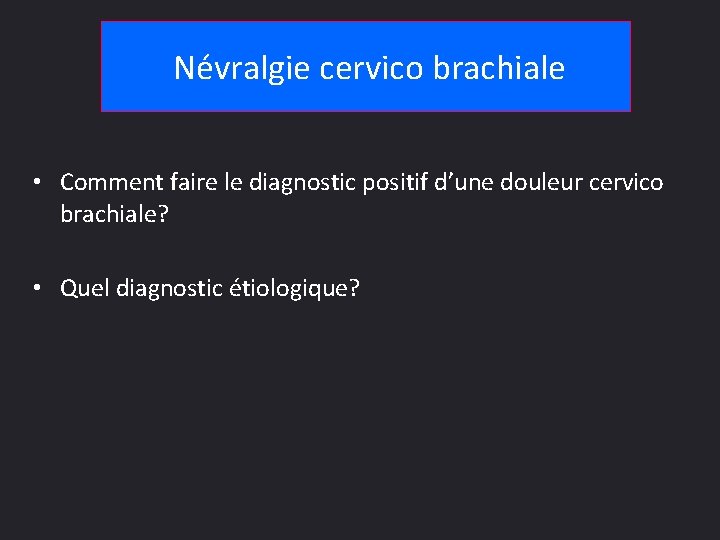  Névralgie cervico brachiale • Comment faire le diagnostic positif d’une douleur cervico brachiale?