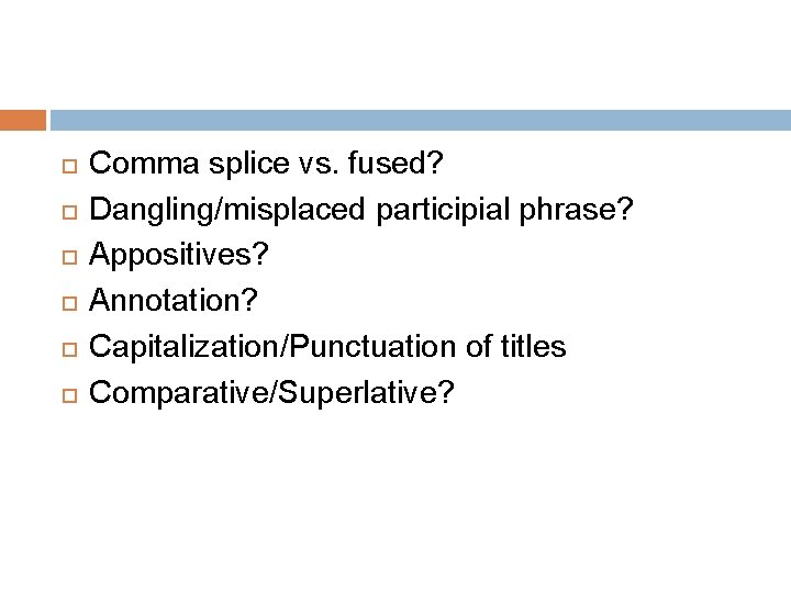  Comma splice vs. fused? Dangling/misplaced participial phrase? Appositives? Annotation? Capitalization/Punctuation of titles Comparative/Superlative?