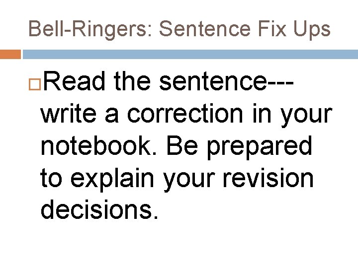 Bell-Ringers: Sentence Fix Ups Read the sentence--write a correction in your notebook. Be prepared