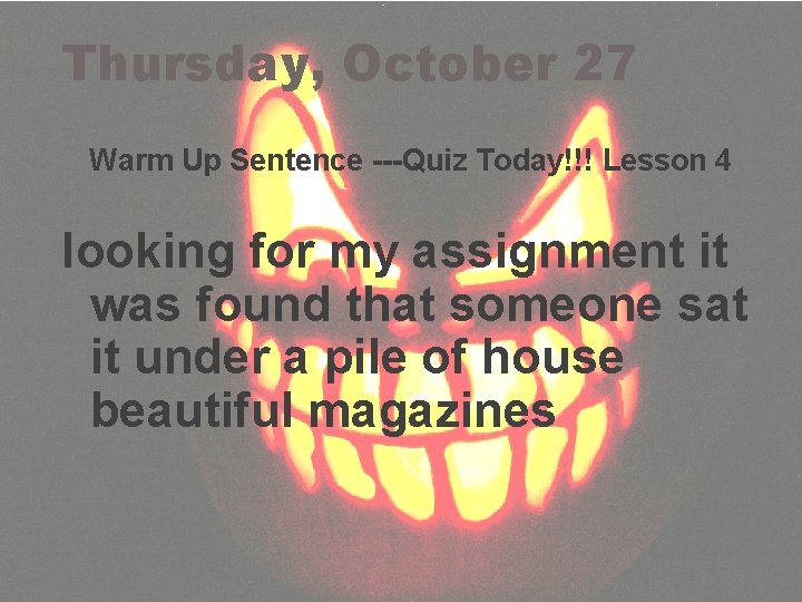 Thursday, October 27 Warm Up Sentence ---Quiz Today!!! Lesson 4 looking for my assignment
