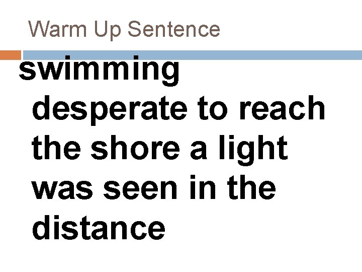 Warm Up Sentence swimming desperate to reach the shore a light was seen in