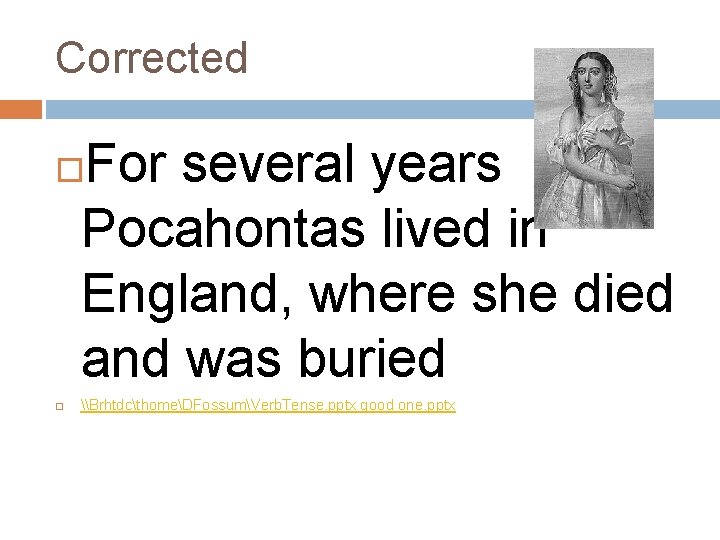 Corrected For several years Pocahontas lived in England, where she died and was buried