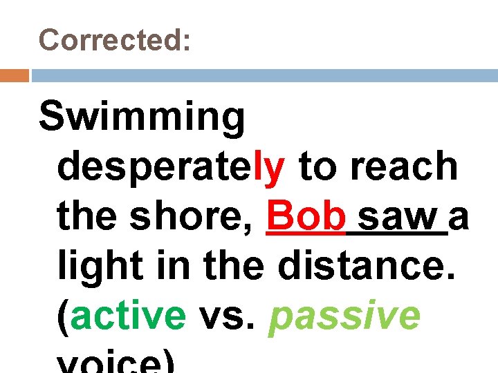 Corrected: Swimming desperately to reach the shore, Bob saw a light in the distance.
