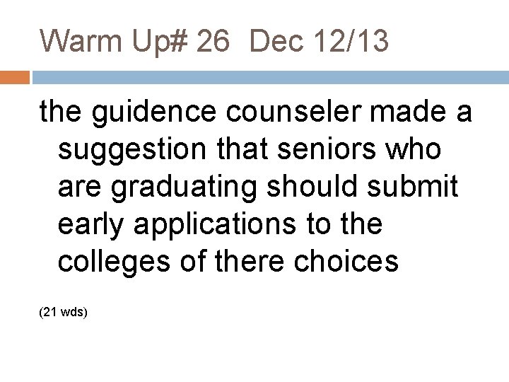 Warm Up# 26 Dec 12/13 the guidence counseler made a suggestion that seniors who