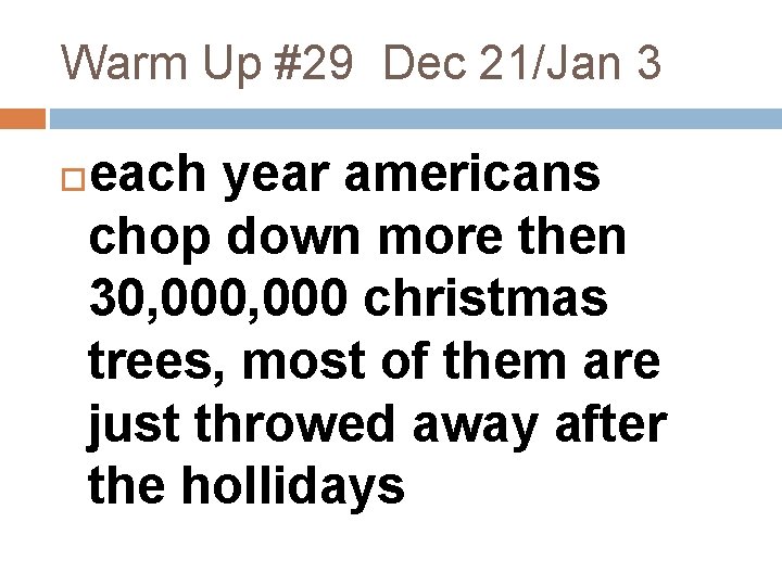 Warm Up #29 Dec 21/Jan 3 each year americans chop down more then 30,