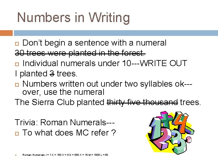 Numbers in Writing Don’t begin a sentence with a numeral 30 trees were planted
