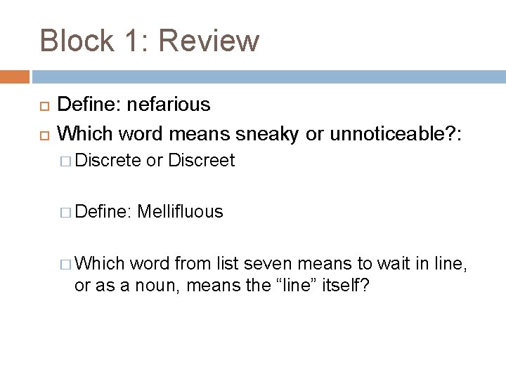Block 1: Review Define: nefarious Which word means sneaky or unnoticeable? : � Discrete