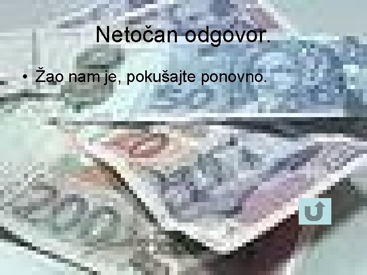 Netočan odgovor. • Žao nam je, pokušajte ponovno. 