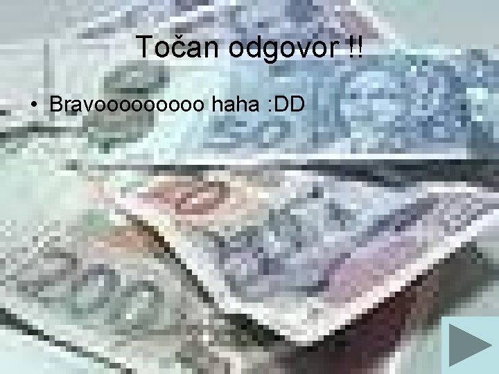 Točan odgovor !! • Bravooooo haha : DD 