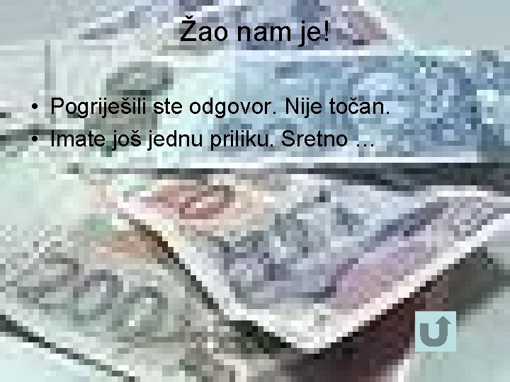 Žao nam je! • Pogriješili ste odgovor. Nije točan. • Imate još jednu priliku.