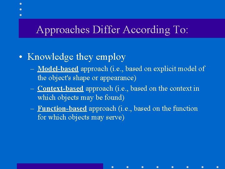 Approaches Differ According To: • Knowledge they employ – Model-based approach (i. e. ,