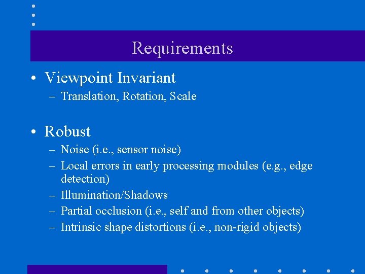Requirements • Viewpoint Invariant – Translation, Rotation, Scale • Robust – Noise (i. e.