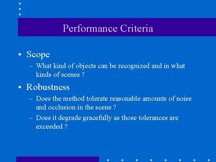 Performance Criteria • Scope – What kind of objects can be recognized and in