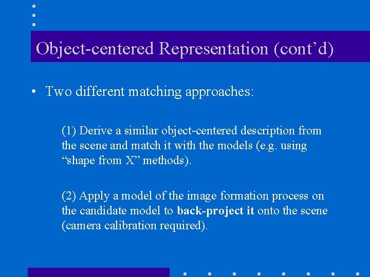 Object-centered Representation (cont’d) • Two different matching approaches: (1) Derive a similar object-centered description