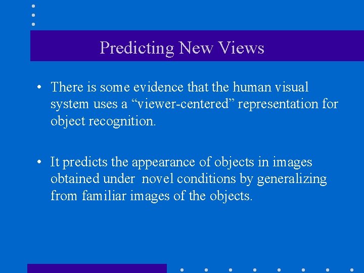 Predicting New Views • There is some evidence that the human visual system uses
