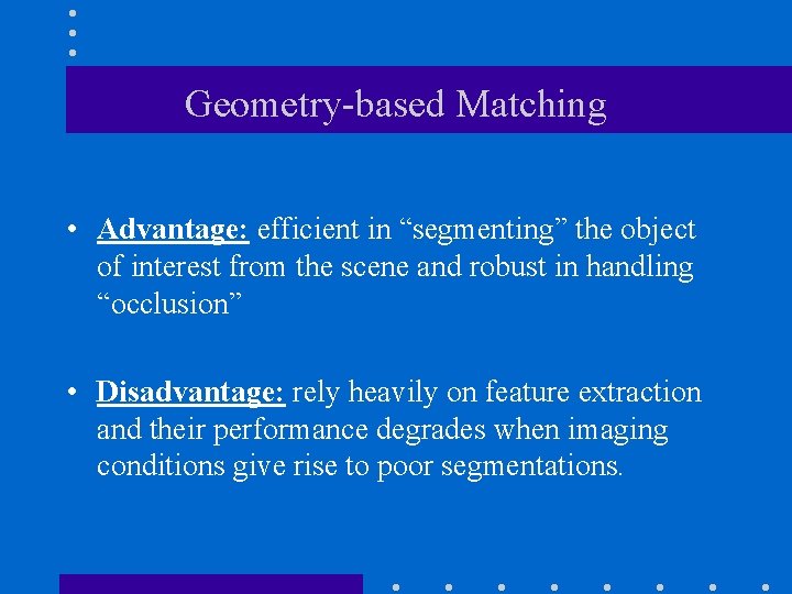 Geometry-based Matching • Advantage: efficient in “segmenting” the object of interest from the scene