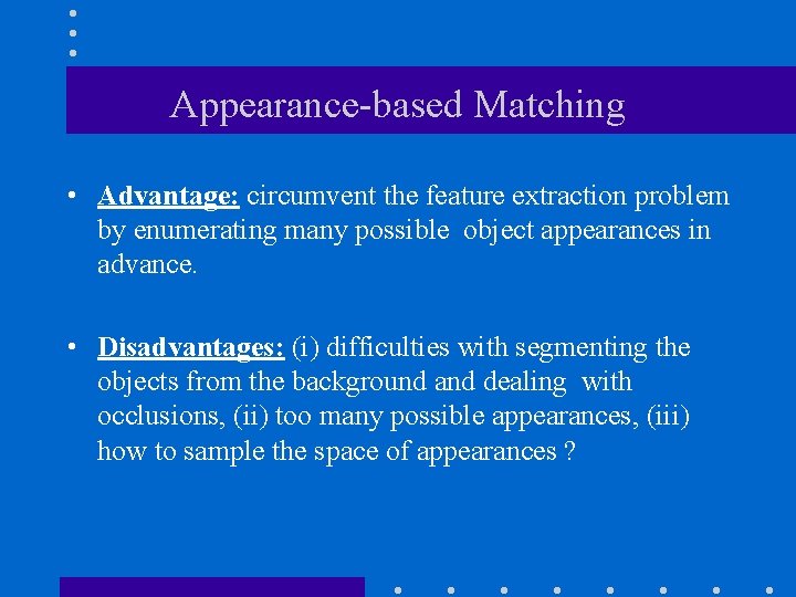 Appearance-based Matching • Advantage: circumvent the feature extraction problem by enumerating many possible object