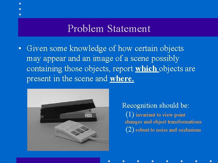 Problem Statement • Given some knowledge of how certain objects may appear and an
