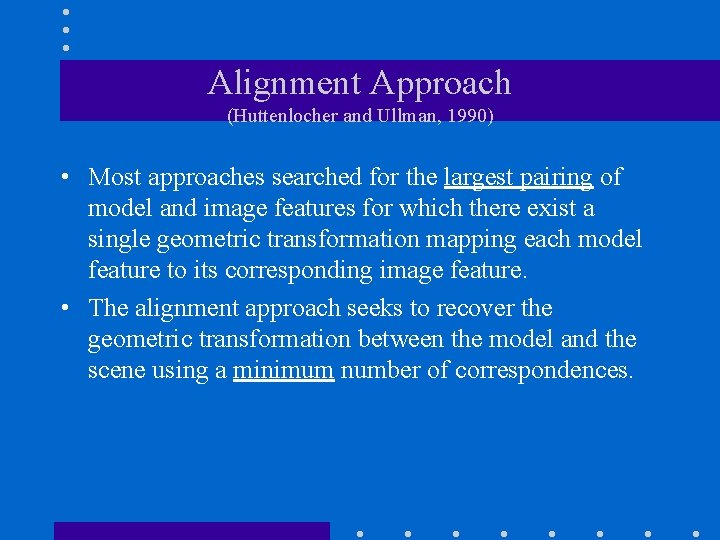 Alignment Approach (Huttenlocher and Ullman, 1990) • Most approaches searched for the largest pairing