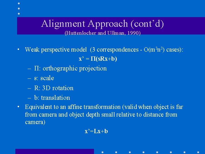 Alignment Approach (cont’d) (Huttenlocher and Ullman, 1990) • Weak perspective model (3 correspondences -