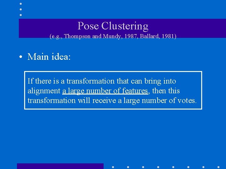 Pose Clustering (e. g. , Thompson and Mundy, 1987, Ballard, 1981) • Main idea: