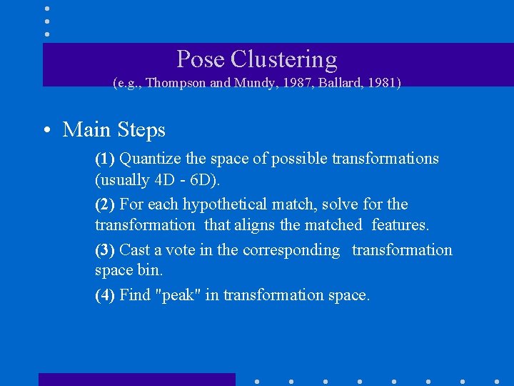 Pose Clustering (e. g. , Thompson and Mundy, 1987, Ballard, 1981) • Main Steps