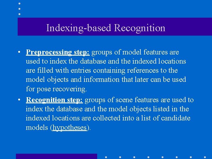 Indexing-based Recognition • Preprocessing step: groups of model features are used to index the