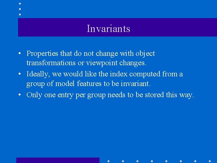 Invariants • Properties that do not change with object transformations or viewpoint changes. •